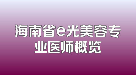 海南省e光美容专业医师概览