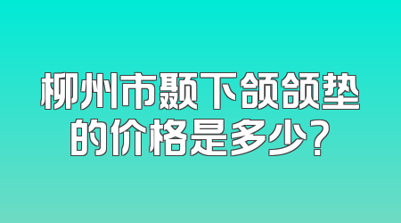 柳州市颞下颌颌垫的价格是多少？