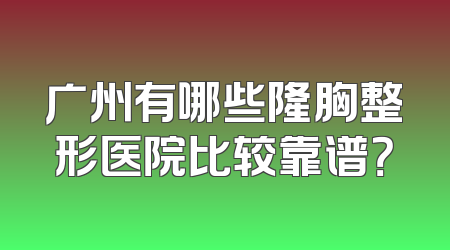 广州有哪些隆胸整形医院比较靠谱？