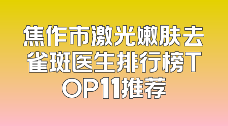 焦作市激光嫩肤去雀斑医生排行榜TOP11推荐