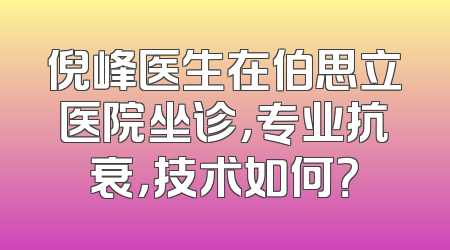 倪峰医生在伯思立医院坐诊，专业抗衰，技术如何？