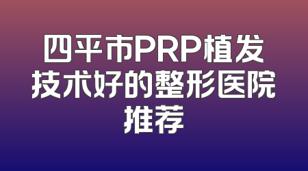 四平市PRP植发技术好的整形医院推荐