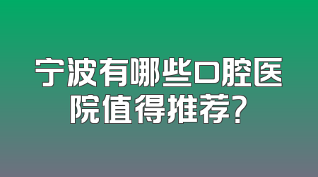 宁波有哪些口腔医院值得推荐？