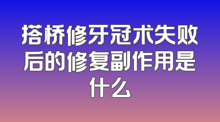 搭桥修牙冠术失败后的修复副作用是什么