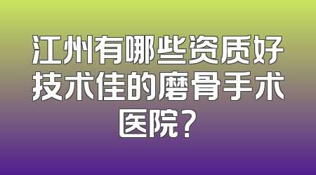 江州有哪些资质好技术佳的磨骨手术医院？