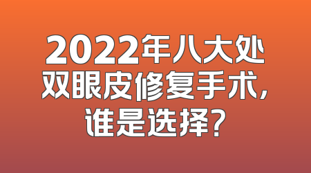 2022年八大处双眼皮修复手术，谁是选择？