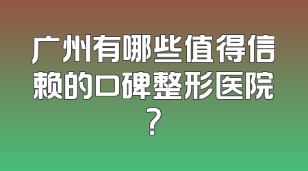 广州有哪些值得信赖的口碑整形医院？