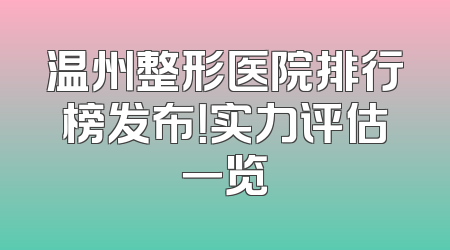 温州整形医院排行榜发布！实力评估一览
