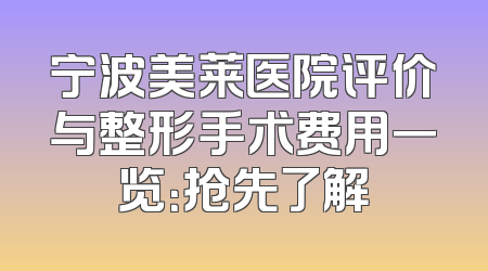 宁波美莱医院评价与整形手术费用一览：抢先了解