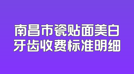 南昌市瓷贴面美白牙齿收费标准明细