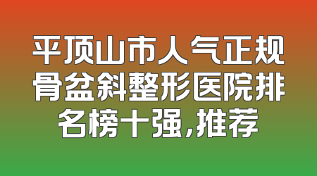 平顶山市人气正规骨盆斜整形医院排名榜十强，推荐