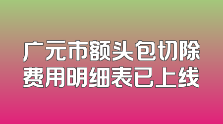 广元市额头包切除费用明细表已上线