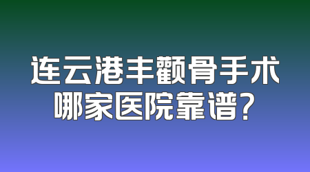 连云港丰颧骨手术哪家医院靠谱？