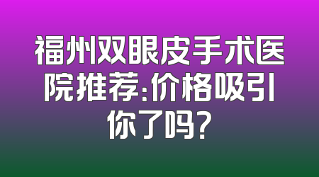 福州双眼皮手术医院推荐：价格吸引你了吗？