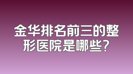 金华排名前三的整形医院是哪些？