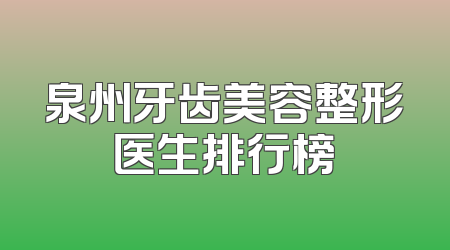 泉州牙齿美容整形医生排行榜
