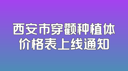 西安市穿颧种植体价格表上线通知