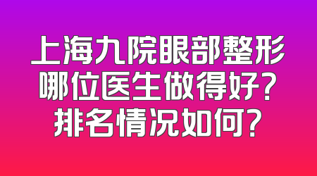 上海九院眼部整形哪位医生做得好？排名情况如何？