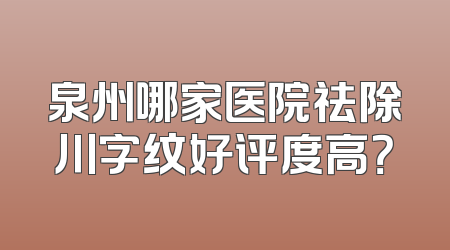 泉州哪家医院祛除川字纹好评度高？