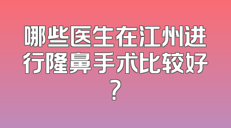 哪些医生在江州进行隆鼻手术比较好？