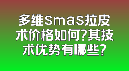 多维smas拉皮术价格如何？其技术优势有哪些？
