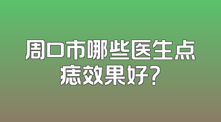 周口市哪些医生点痣效果好？