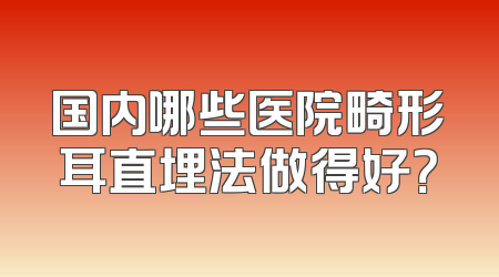 国内哪些医院畸形耳直埋法做得好？