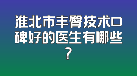 淮北市丰臀技术口碑好的医生有哪些？