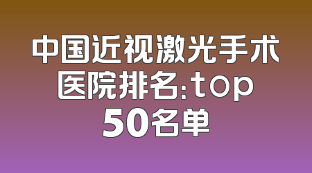 中国近视激光手术医院排名：top50名单