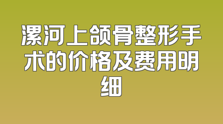 漯河上颌骨整形手术的价格及费用明细