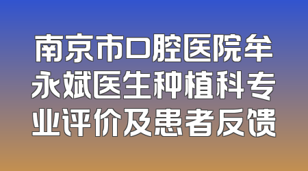 南京市口腔医院牟永斌医生种植科专业评价及患者反馈