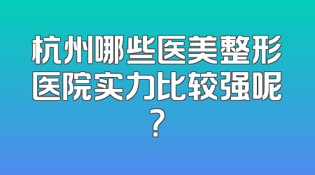 杭州哪些医美整形医院实力比较强呢？