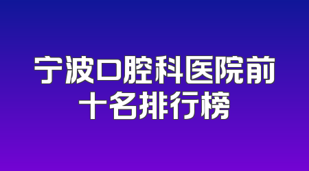 宁波口腔科医院前十名排行榜