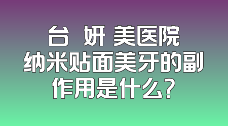 台灣淨妍醫美医院纳米贴面美牙的副作用是什么？