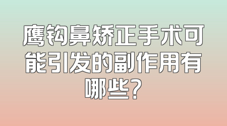 鹰钩鼻矫正手术可能引发的副作用有哪些？