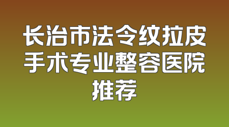 长治市法令纹拉皮手术专业整容医院推荐