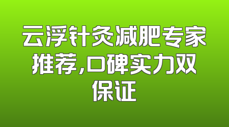 云浮针灸减肥专家推荐，口碑实力双保证