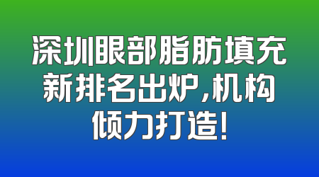 深圳眼部脂肪填充新排名出炉，机构倾力打造！