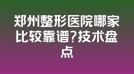 郑州整形医院哪家比较靠谱？技术盘点