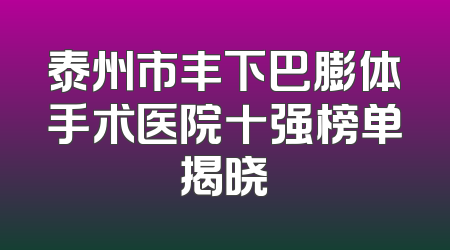 泰州市丰下巴膨体手术医院十强榜单揭晓