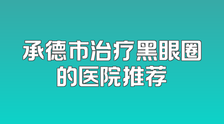 承德市治疗黑眼圈的医院推荐