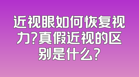 近视眼如何恢复视力？真假近视的区别是什么？