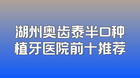 湖州奥齿泰半口种植牙医院前十推荐