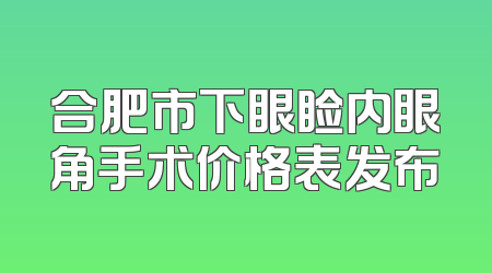 合肥市下眼睑内眼角手术价格表发布