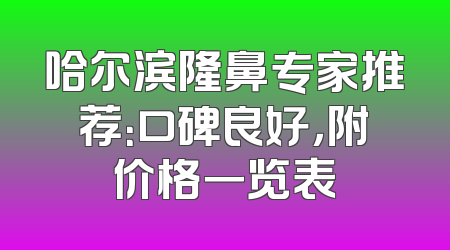 哈尔滨隆鼻专家推荐：口碑良好，附价格一览表