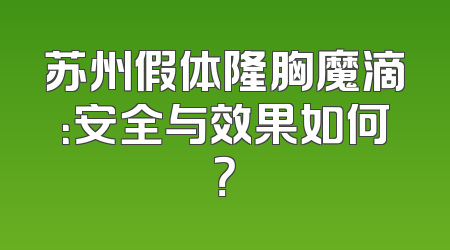苏州假体隆胸魔滴：安全与效果如何？