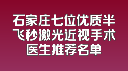 石家庄七位优质半飞秒激光近视手术医生推荐名单