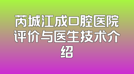 芮城江成口腔医院评价与医生技术介绍
