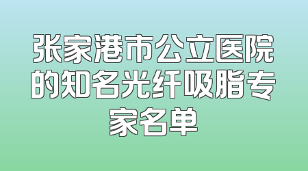 张家港市公立医院的知名光纤吸脂专家名单