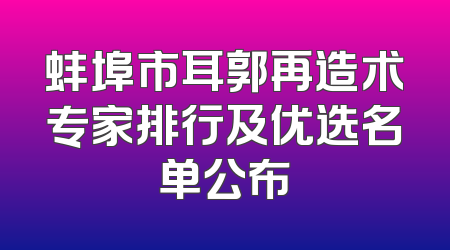 蚌埠市耳郭再造术专家排行及优选名单公布